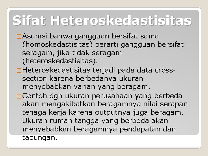 Sifat Heteroskedastisitas � Asumsi bahwa gangguan bersifat sama (homoskedastisitas) berarti gangguan bersifat seragam, jika