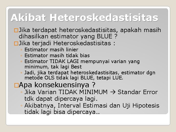 Akibat Heteroskedastisitas � Jika terdapat heteroskedastisitas, apakah masih dihasilkan estimator yang BLUE ? �