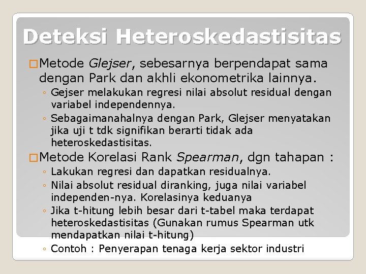 Deteksi Heteroskedastisitas � Metode Glejser, sebesarnya berpendapat sama dengan Park dan akhli ekonometrika lainnya.