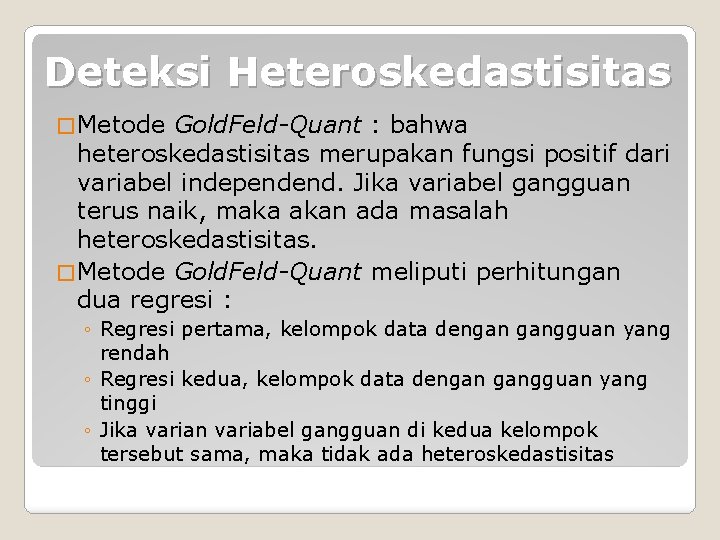 Deteksi Heteroskedastisitas � Metode Gold. Feld-Quant : bahwa heteroskedastisitas merupakan fungsi positif dari variabel