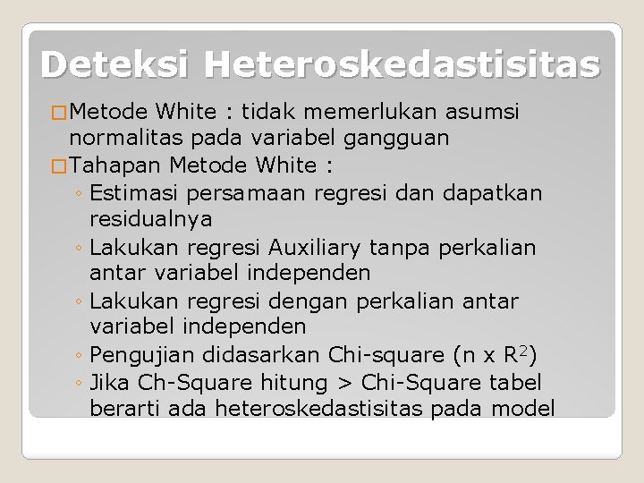 Deteksi Heteroskedastisitas � Metode White : tidak memerlukan asumsi normalitas pada variabel gangguan �