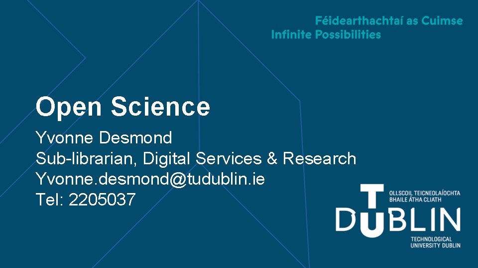 Open Science Yvonne Desmond Sub-librarian, Digital Services & Research Yvonne. desmond@tudublin. ie Tel: 2205037