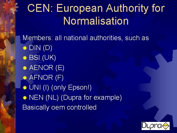 CEN: European Authority for Normalisation Members: all national authorities, such as ® DIN (D)