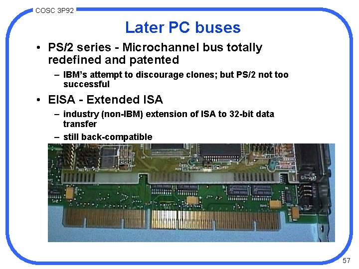 COSC 3 P 92 Later PC buses • PS/2 series - Microchannel bus totally