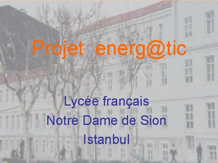 Projet energ@tic Lycée français Notre Dame de Sion Istanbul 