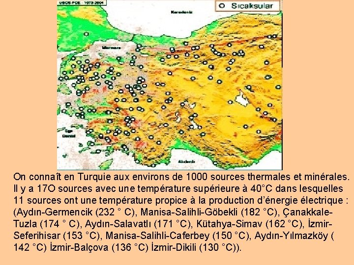 On connaît en Turquie aux environs de 1000 sources thermales et minérales. Il y