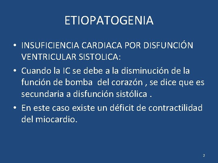 ETIOPATOGENIA • INSUFICIENCIA CARDIACA POR DISFUNCIÓN VENTRICULAR SISTOLICA: • Cuando la IC se debe ETIOPATOGENIA • INSUFICIENCIA CARDIACA POR DISFUNCIÓN VENTRICULAR SISTOLICA: • Cuando la IC se debe