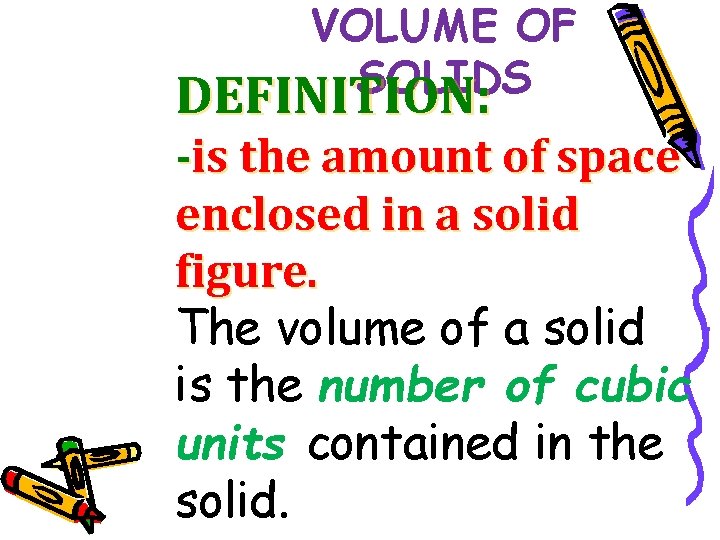 VOLUME OF SOLIDS DEFINITION: -is the amount of space enclosed in a solid figure.