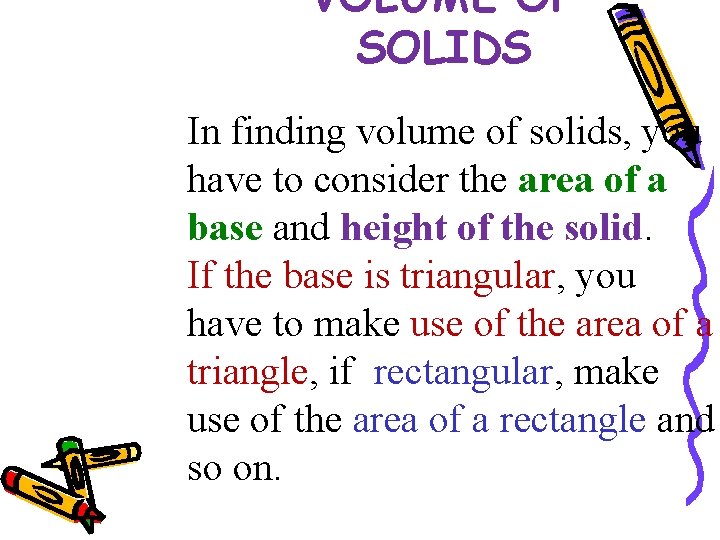 VOLUME OF SOLIDS In finding volume of solids, you have to consider the area