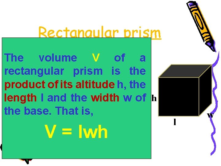 Rectangular prism The volume V of a rectangular prism is the product of its