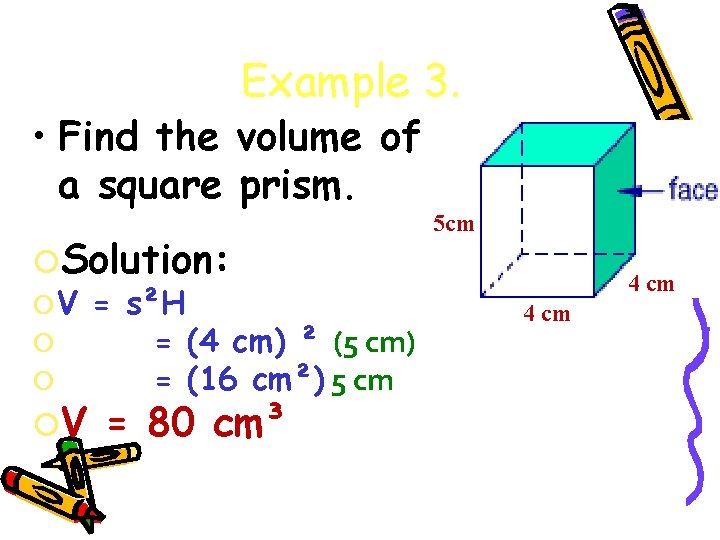 Example 3. • Find the volume of a square prism. Solution: V = s²H