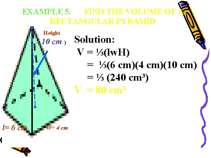 EXAMPLE 5: FIND THE VOLUME OF A RECTANGULAR PYRAMID Height ( l= 6 cm