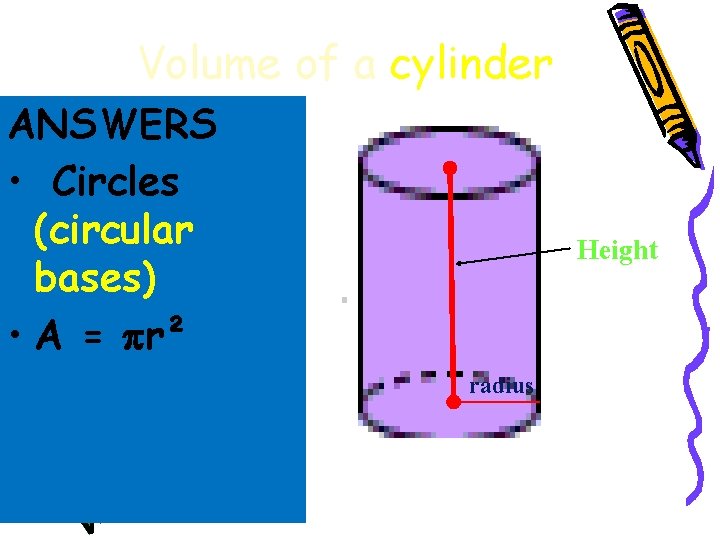 Volume of a cylinder ANSWERS • Circles (circular bases) • A = r² Height