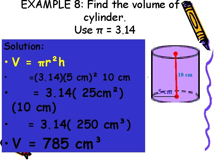 EXAMPLE 8: Find the volume of a cylinder. Use π = 3. 14 Solution: