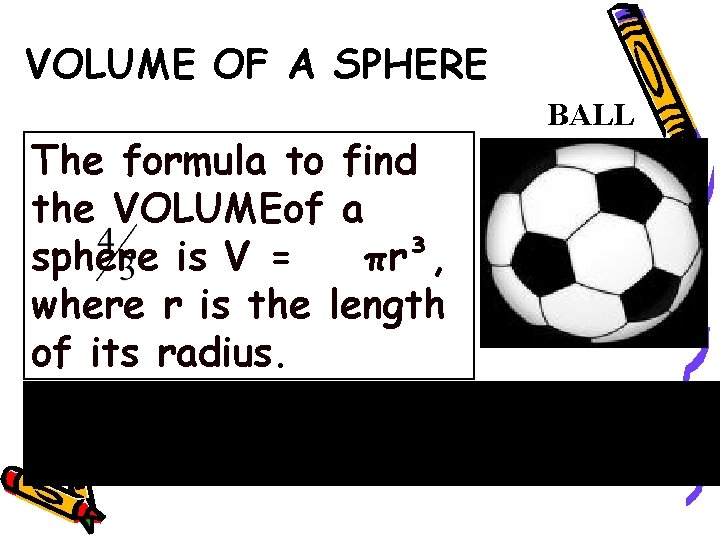 VOLUME OF A SPHERE BALL The formula to find the VOLUMEof a sphere is