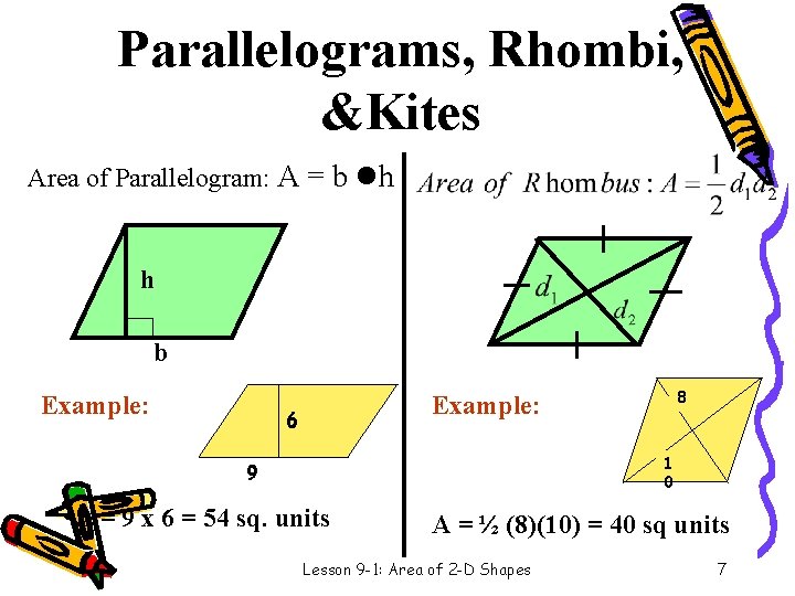 Parallelograms, Rhombi, &Kites Area of Parallelogram: A = b h h b Example: 8