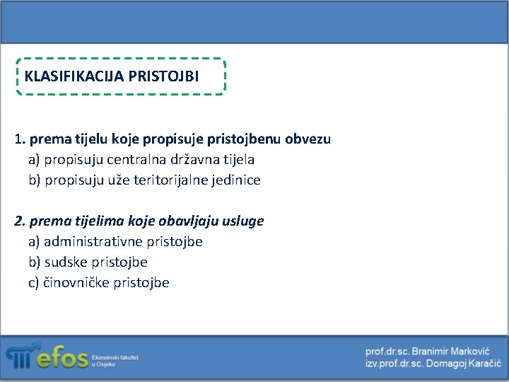 KLASIFIKACIJA PRISTOJBI 1. prema tijelu koje propisuje pristojbenu obvezu a) propisuju centralna državna tijela KLASIFIKACIJA PRISTOJBI 1. prema tijelu koje propisuje pristojbenu obvezu a) propisuju centralna državna tijela