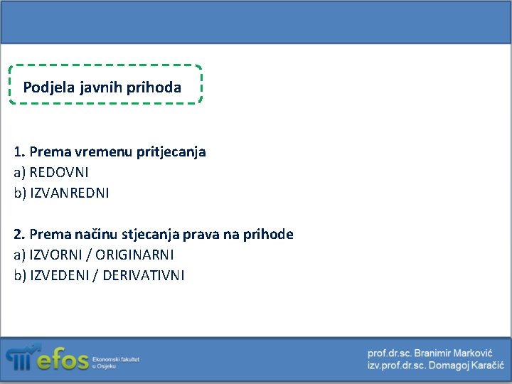 Podjela javnih prihoda 1. Prema vremenu pritjecanja a) REDOVNI b) IZVANREDNI 2. Prema načinu