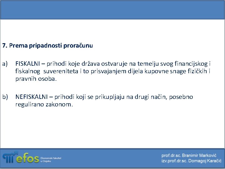 7. Prema pripadnosti proračunu a) FISKALNI – prihodi koje država ostvaruje na temelju svog