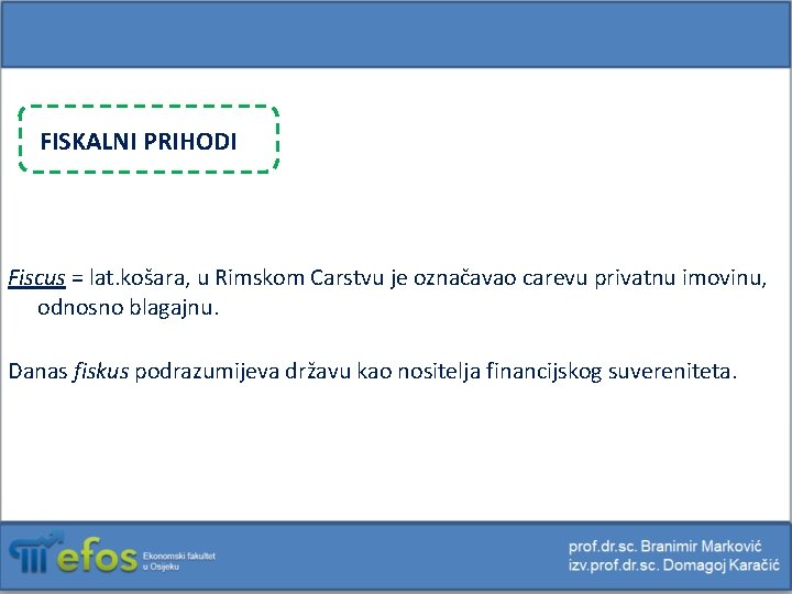 FISKALNI PRIHODI Fiscus = lat. košara, u Rimskom Carstvu je označavao carevu privatnu imovinu,