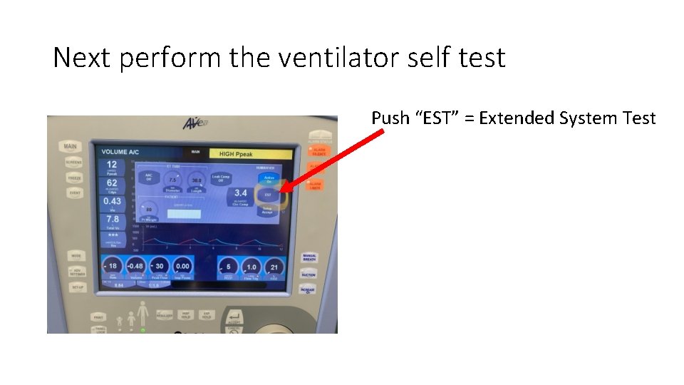 Next perform the ventilator self test Push “EST” = Extended System Test 