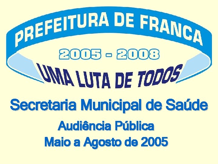 Secretaria Municipal de Saúde Audiência Pública Maio a Agosto de 2005 Secretaria Municipal de Saúde Audiência Pública Maio a Agosto de 2005
