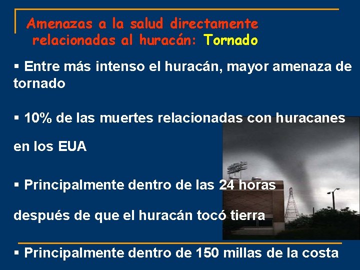 Amenazas a la salud directamente relacionadas al huracán: Tornado § Entre más intenso el