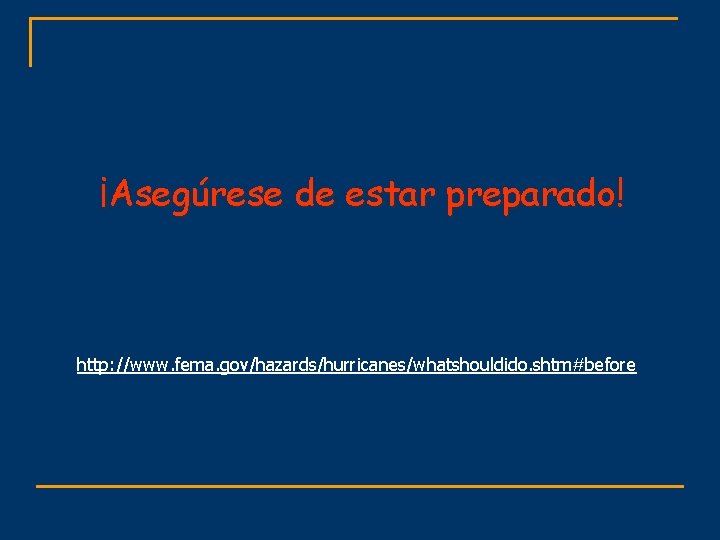 ¡Asegúrese de estar preparado! http: //www. fema. gov/hazards/hurricanes/whatshouldido. shtm#before 