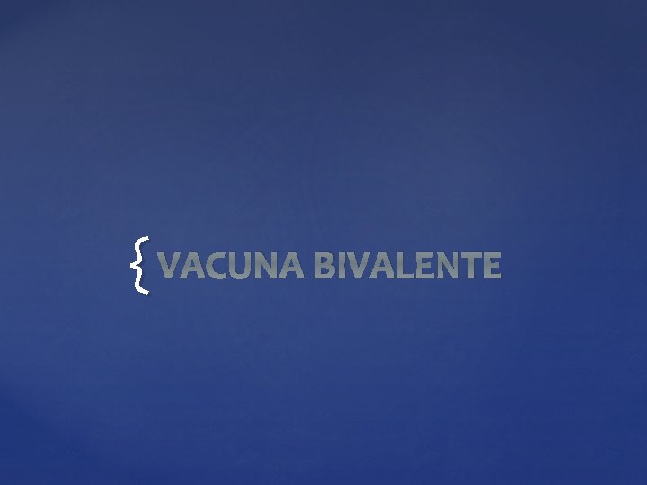 { VACUNA BIVALENTE { VACUNA BIVALENTE