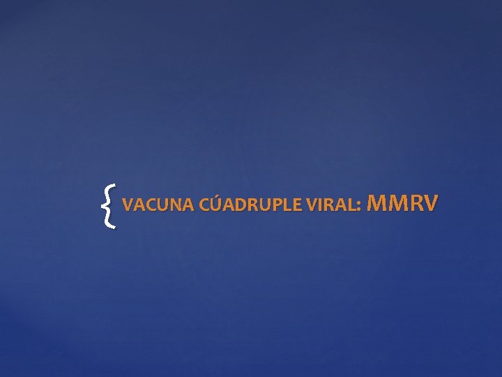 { VACUNA CÚADRUPLE VIRAL: MMRV { VACUNA CÚADRUPLE VIRAL: MMRV