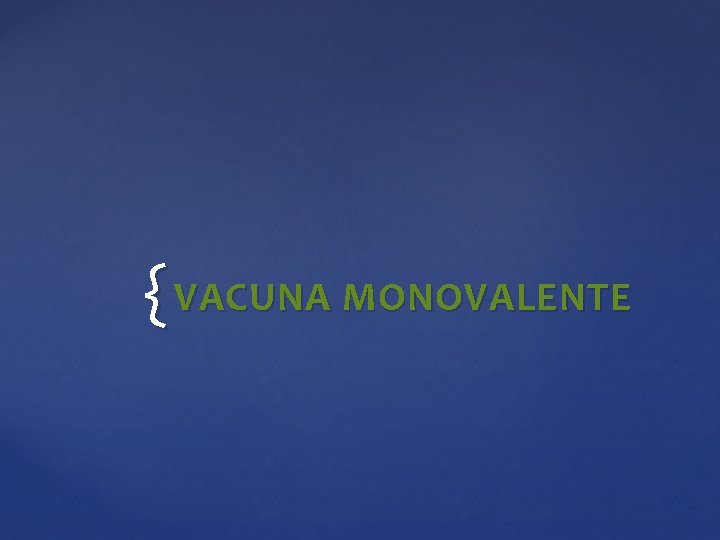 { VACUNA MONOVALENTE { VACUNA MONOVALENTE