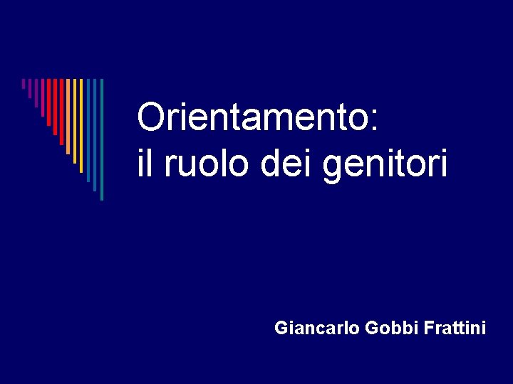 Orientamento: il ruolo dei genitori Giancarlo Gobbi Frattini 