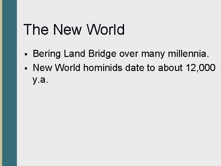 The New World § § Bering Land Bridge over many millennia. New World hominids