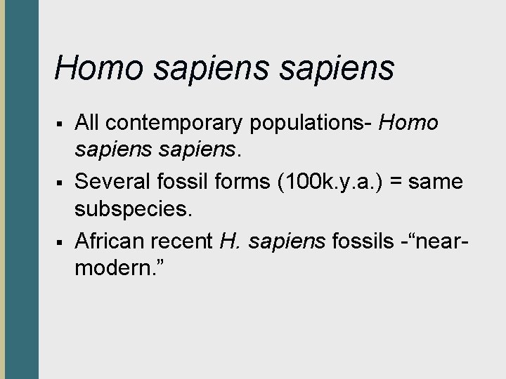 Homo sapiens § § § All contemporary populations- Homo sapiens. Several fossil forms (100