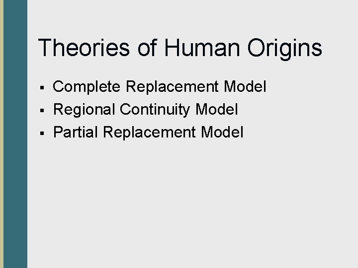 Theories of Human Origins § § § Complete Replacement Model Regional Continuity Model Partial