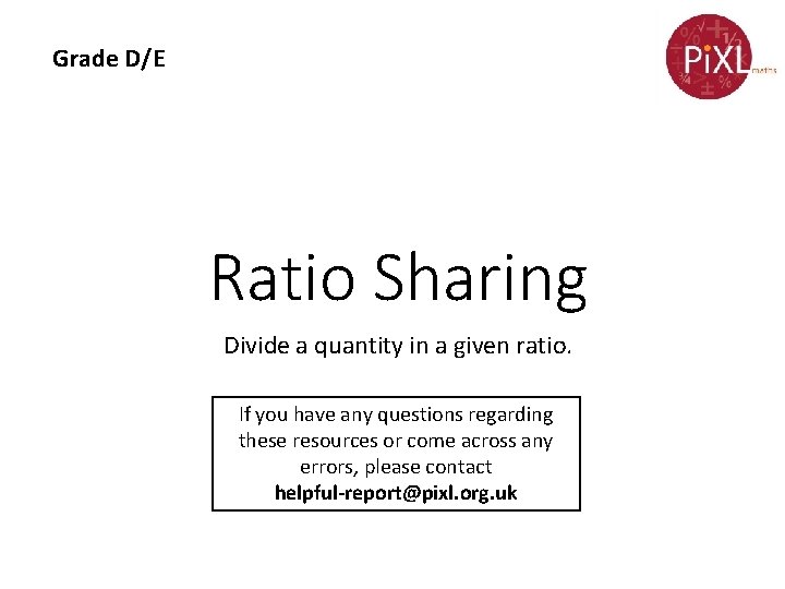 Grade D/E Ratio Sharing Divide a quantity in a given ratio. If you have