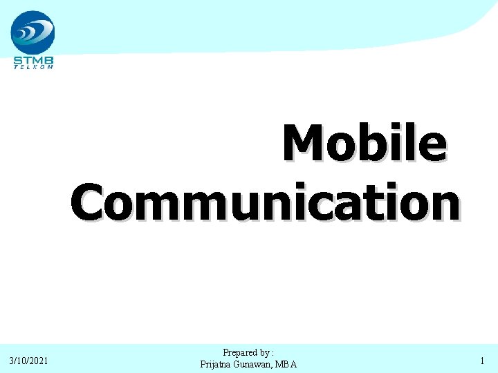 Mobile Communication 3/10/2021 Prepared by : Prijatna Gunawan, MBA 1 