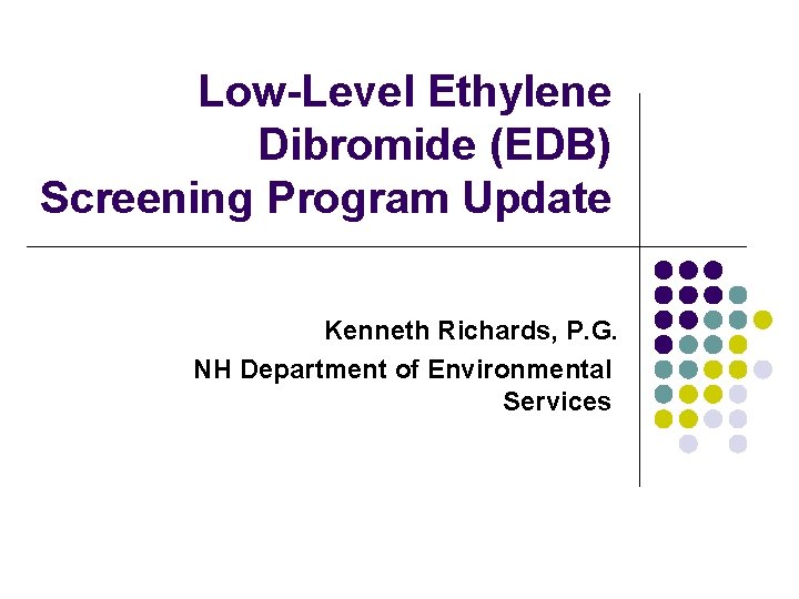 Low-Level Ethylene Dibromide (EDB) Screening Program Update Kenneth Richards, P. G. NH Department of