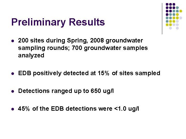 Preliminary Results l 200 sites during Spring, 2008 groundwater sampling rounds; 700 groundwater samples