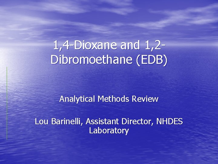 1, 4 -Dioxane and 1, 2 Dibromoethane (EDB) Analytical Methods Review Lou Barinelli, Assistant