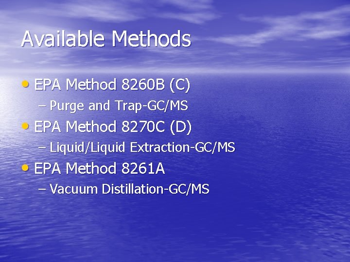 Available Methods • EPA Method 8260 B (C) – Purge and Trap-GC/MS • EPA