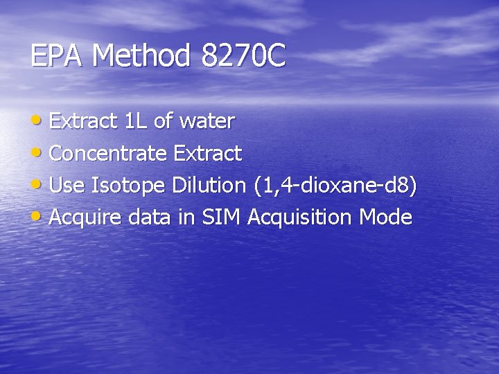 EPA Method 8270 C • Extract 1 L of water • Concentrate Extract •