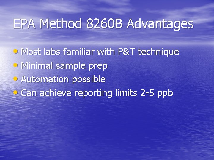 EPA Method 8260 B Advantages • Most labs familiar with P&T technique • Minimal