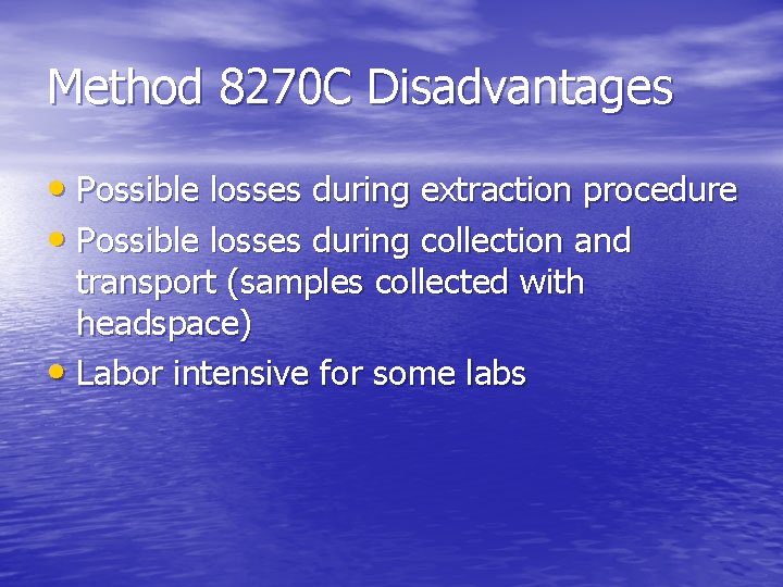 Method 8270 C Disadvantages • Possible losses during extraction procedure • Possible losses during