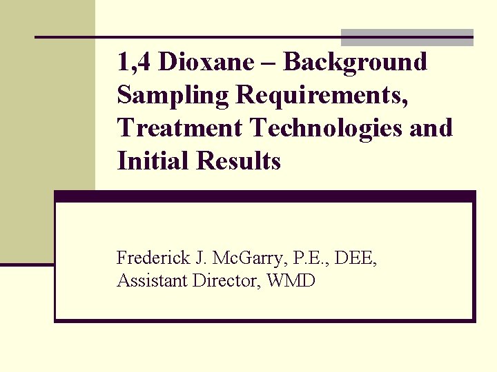 1, 4 Dioxane – Background Sampling Requirements, Treatment Technologies and Initial Results Frederick J.
