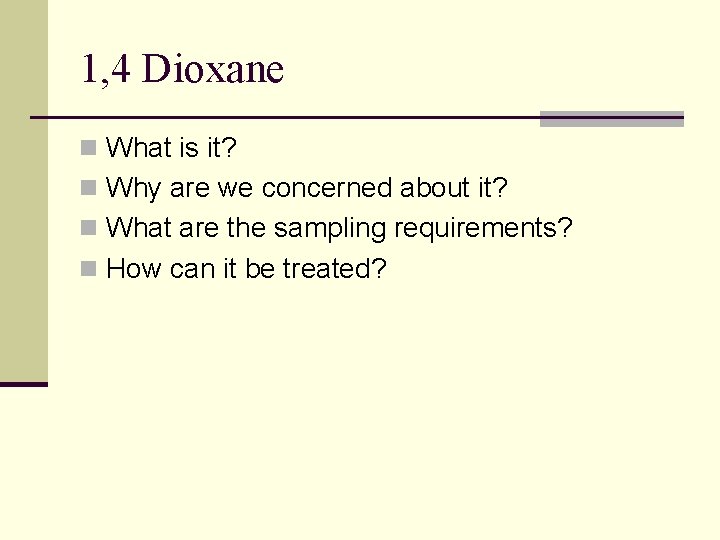 1, 4 Dioxane n What is it? n Why are we concerned about it?