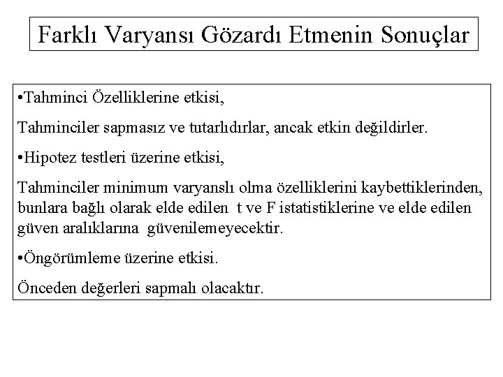 Farklı Varyansı Gözardı Etmenin Sonuçlar • Tahminci Özelliklerine etkisi, Tahminciler sapmasız ve tutarlıdırlar, ancak