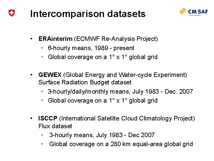 Intercomparison datasets • ERAinterim (ECMWF Re-Analysis Project) • 6 -hourly means, 1989 - present