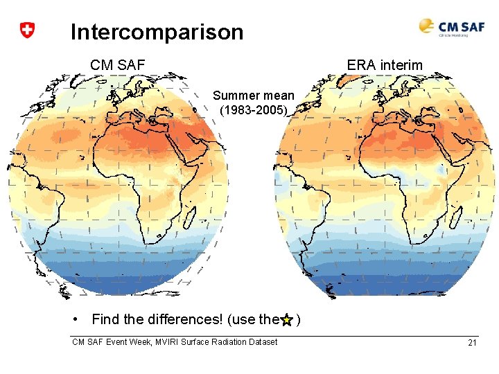 Intercomparison CM SAF ERA interim Summer mean (1983 -2005) • Find the differences! (use