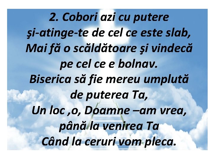 2. Cobori azi cu putere şi-atinge-te de cel ce este slab, Mai fă o